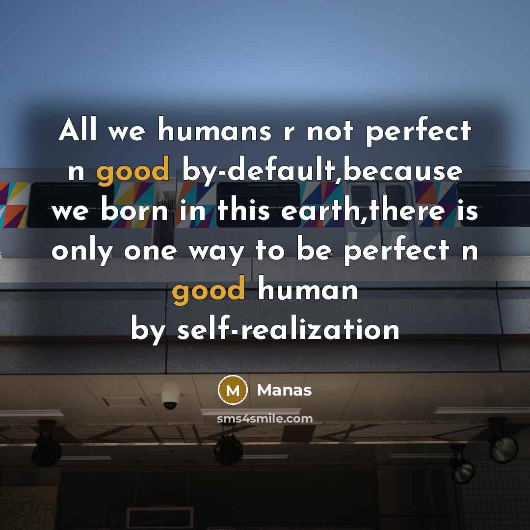 “All we humans r not perfect n good by-default,because we…” quote by Manas