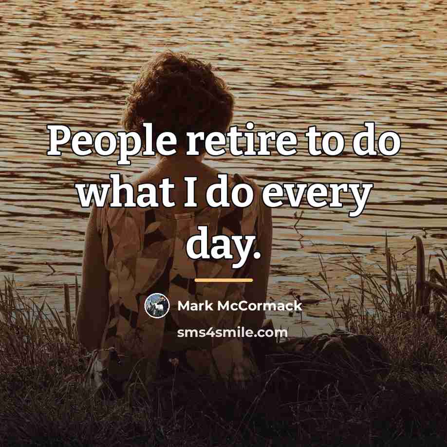 “People retire to do what I do every day.…” quote by Mark McCormack