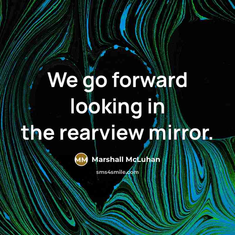 “We go forward looking in the rearview mirror.…” quote by Marshall McLuhan