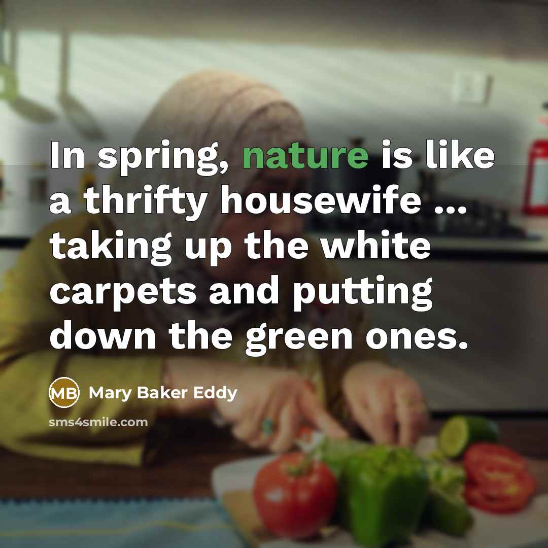 “In spring, nature is like a thrifty housewife ... taking…” quote by Mary Baker Eddy