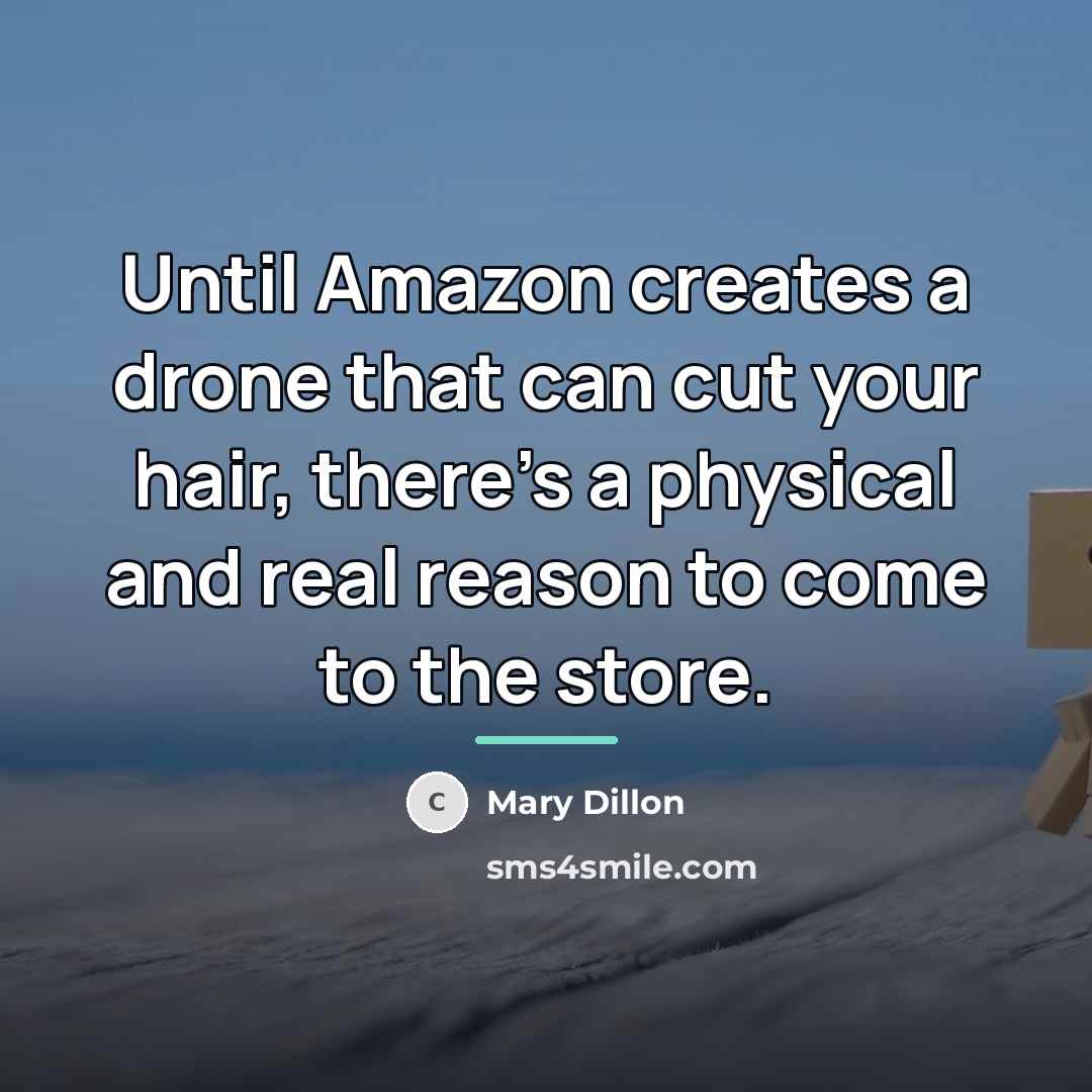 “Until Amazon creates a drone that can cut your hair,…” quote by Mary Dillon