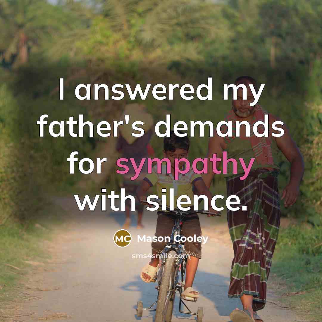 “I answered my father's demands for sympathy with silence.…” quote by Mason Cooley