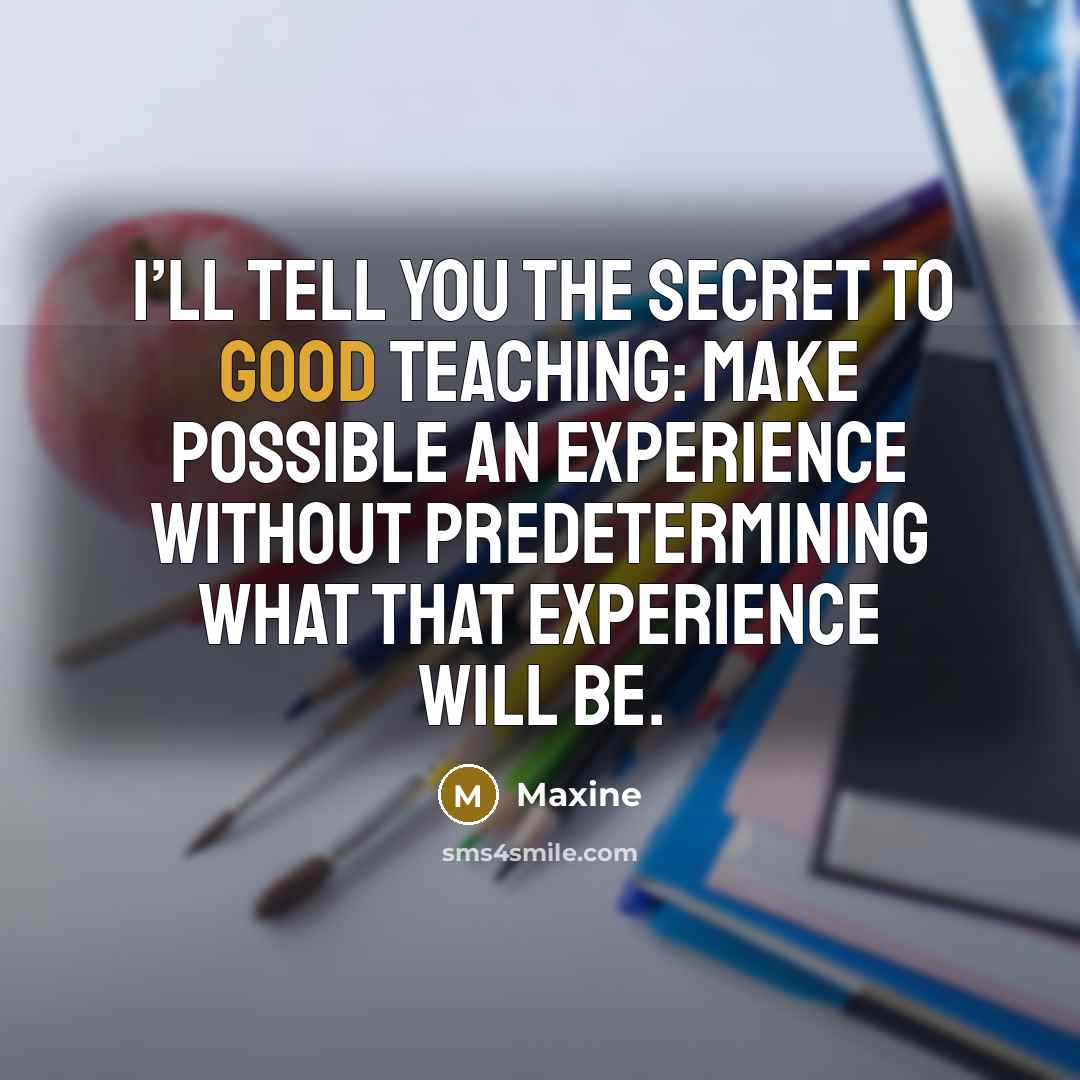 “I’ll tell you the secret to good teaching: make possible…” quote by Maxine