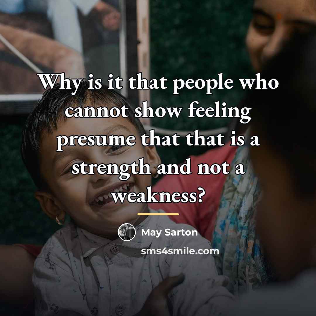 “Why is it that people who cannot show feeling presume…” quote by May Sarton