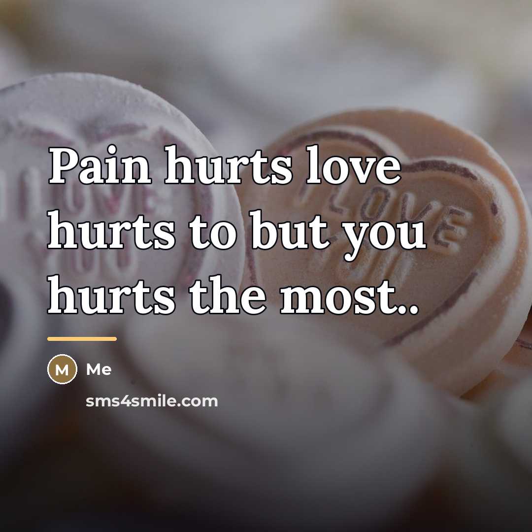 “Pain hurts love hurts to but you hurts the most..…” quote by Me