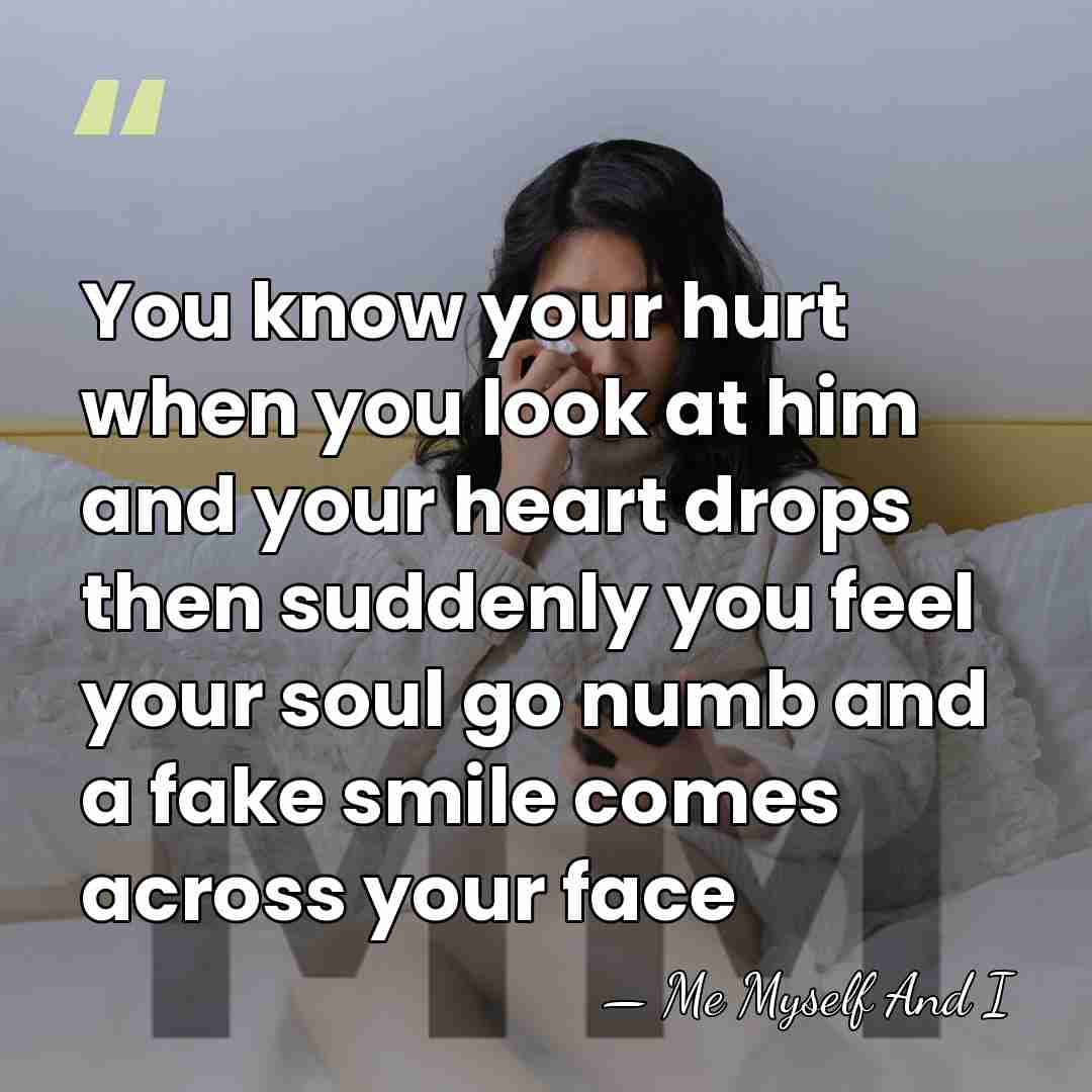You know your hurt when you look at him and your heart&hellip; - Me Myself And I
