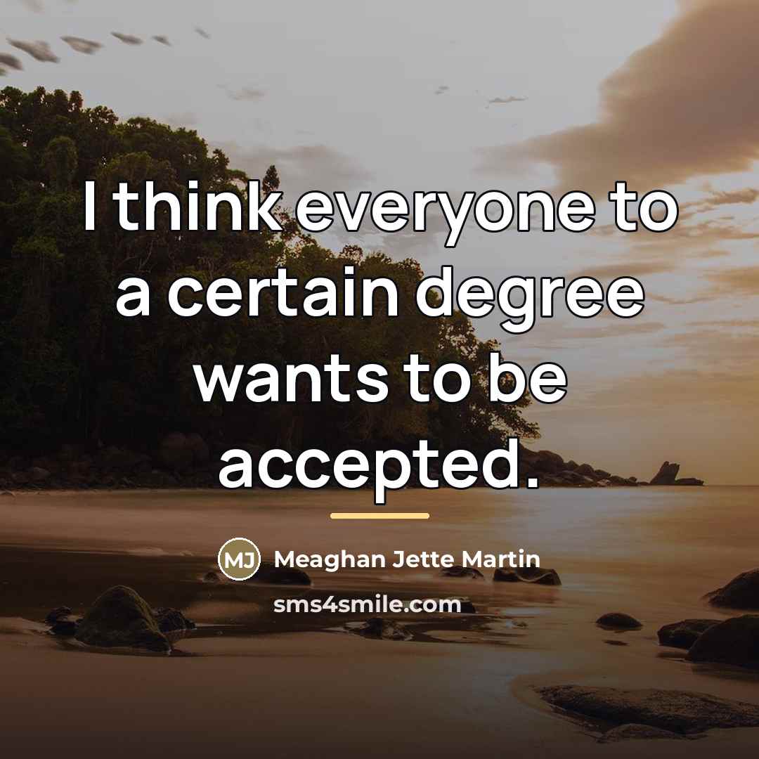 “I think everyone to a certain degree wants to be…” quote by Meaghan Jette Martin