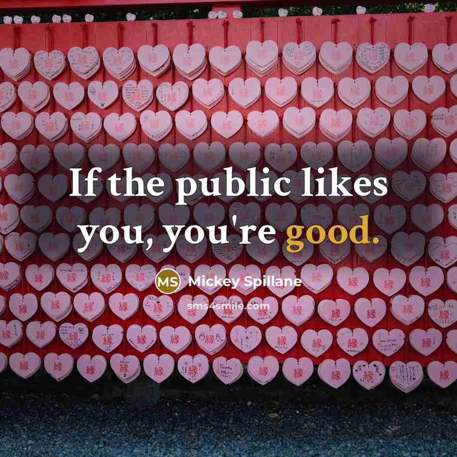 “If the public likes you, you're good.…” quote by Mickey Spillane
