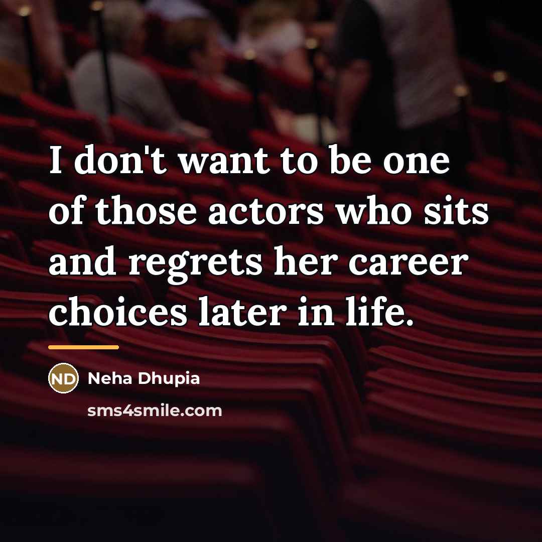 “I don't want to be one of those actors who…” quote by Neha Dhupia