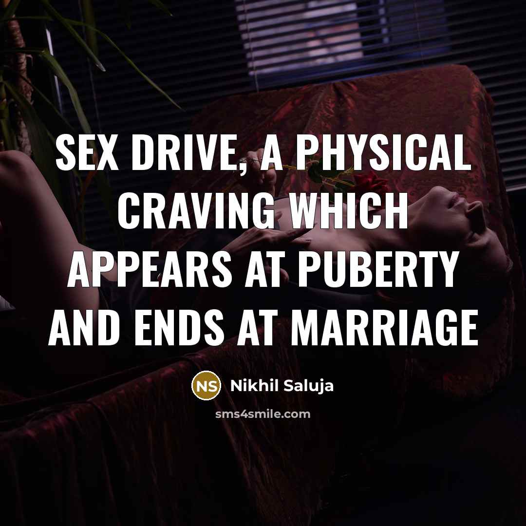 “SEX DRIVE, a physical craving which appears at puberty and ends at marriage” quote by Nikhil Saluja