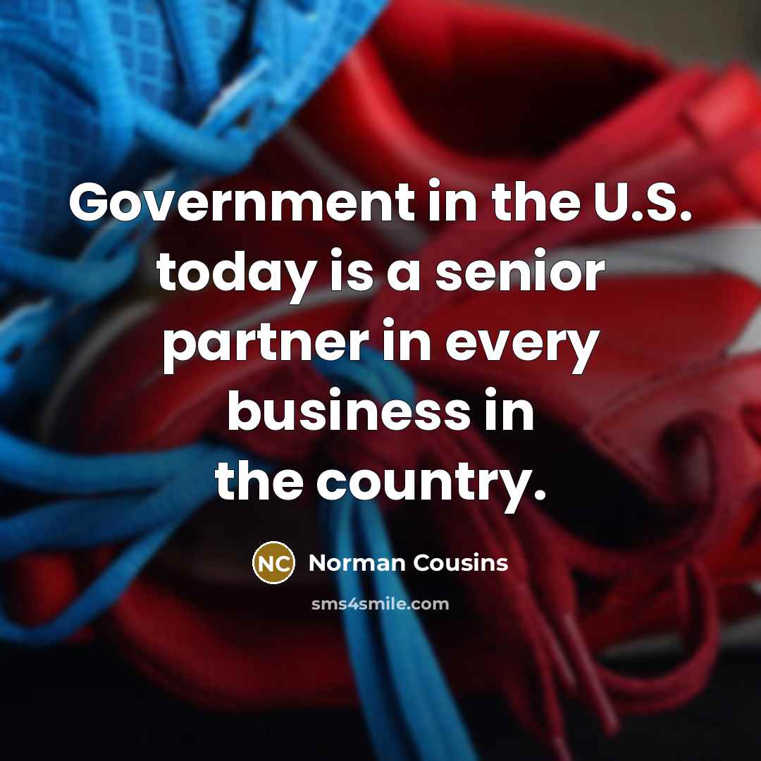 “Government in the U.S. today is a senior partner in…” quote by Norman Cousins