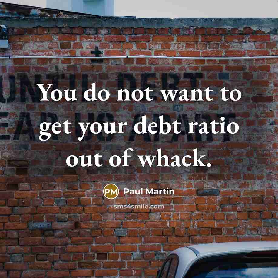 “You do not want to get your debt ratio out…” quote by Paul Martin