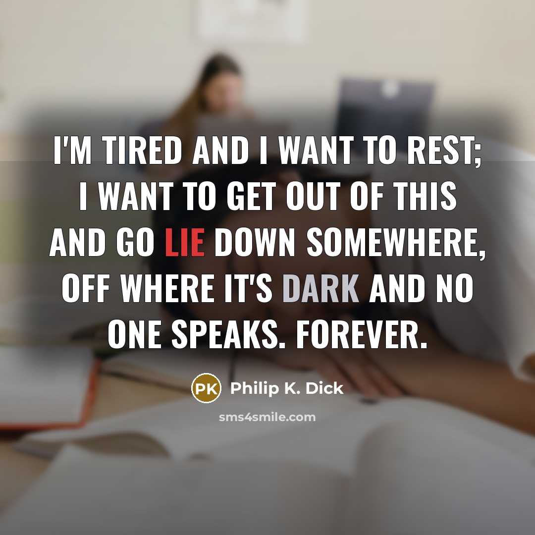 “I'm tired and I want to rest; I want to…” quote by Philip K. Dick