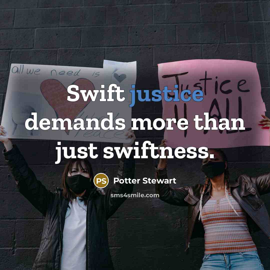 “Swift justice demands more than just swiftness.” quote by Potter Stewart