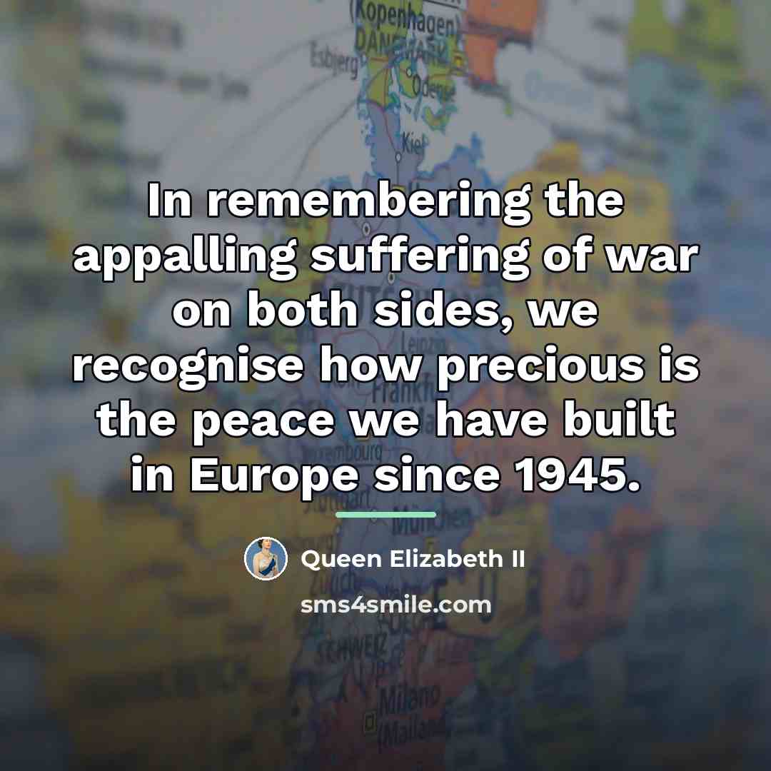 “In remembering the appalling suffering of war on both sides,…” quote by Queen Elizabeth II