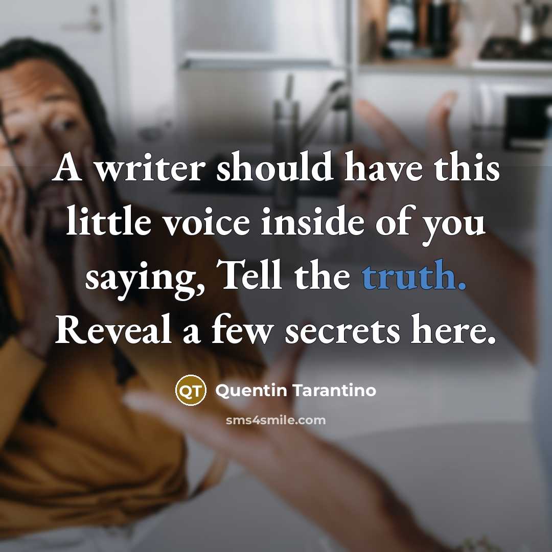 “A writer should have this little voice inside of you saying, Tell the truth. Reveal a few secrets here.” quote by Quentin Tarantino