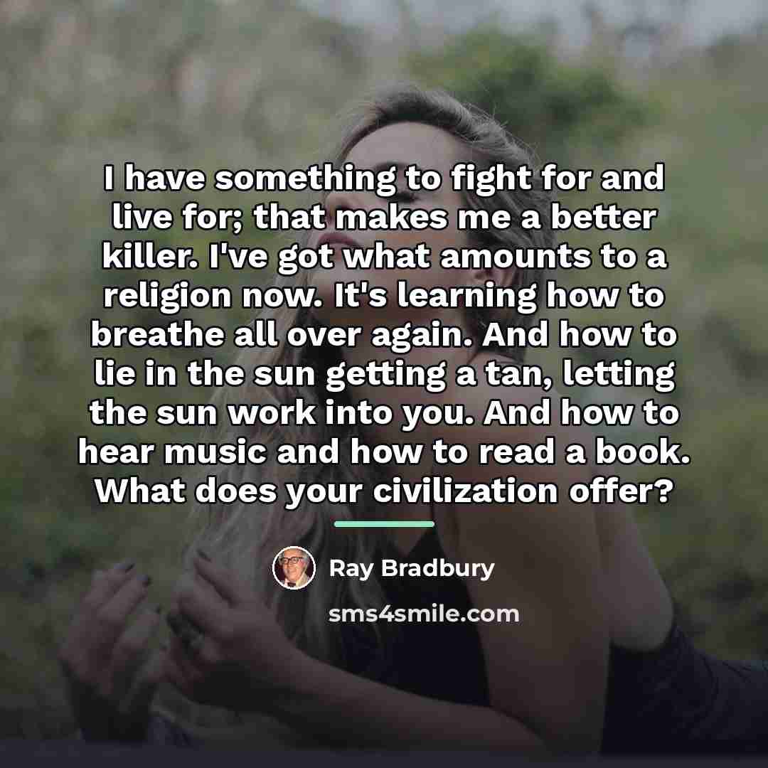 “I have something to fight for and live for; that…” quote by Ray Bradbury