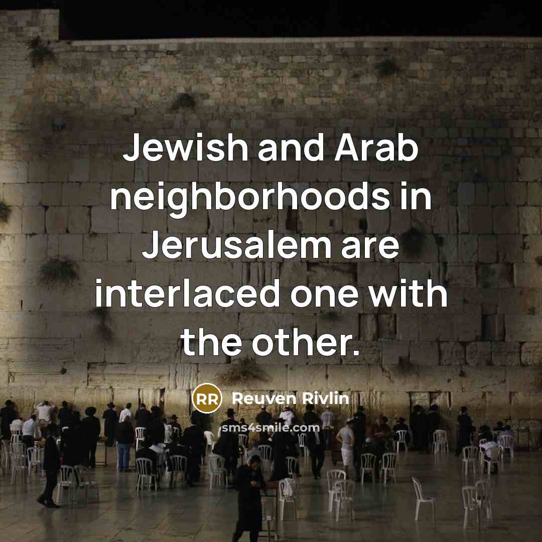 “Jewish and Arab neighborhoods in Jerusalem are interlaced one with…” quote by Reuven Rivlin