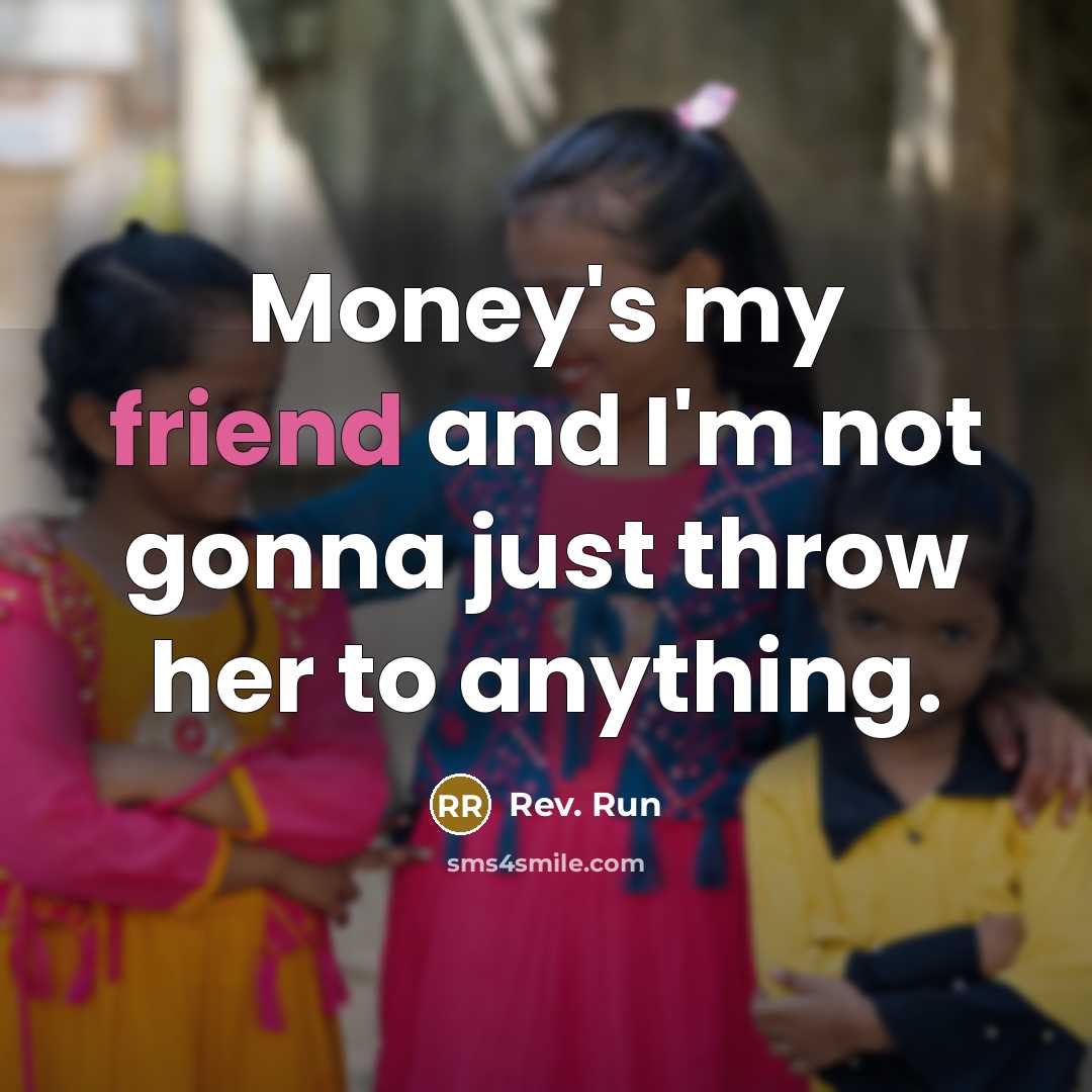 “Money's my friend and I'm not gonna just throw her…” quote by Rev. Run