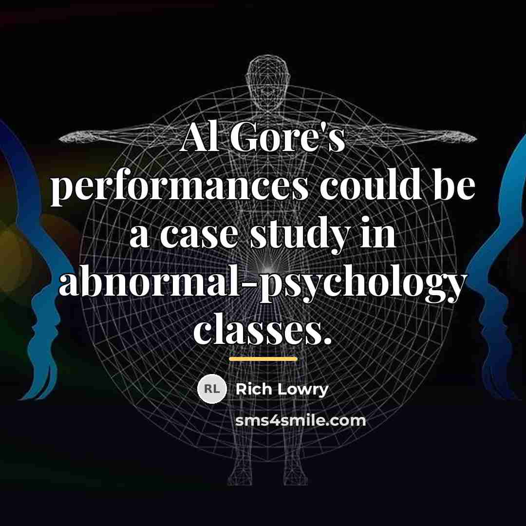“Al Gore's performances could be a case study in abnormal-psychology…” quote by Rich Lowry