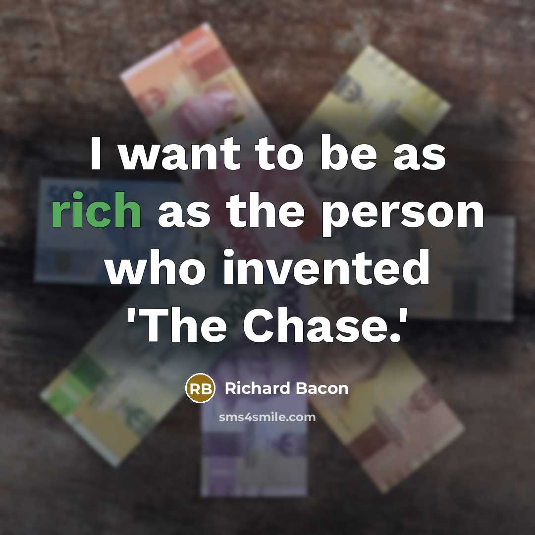 “I want to be as rich as the person who…” quote by Richard Bacon