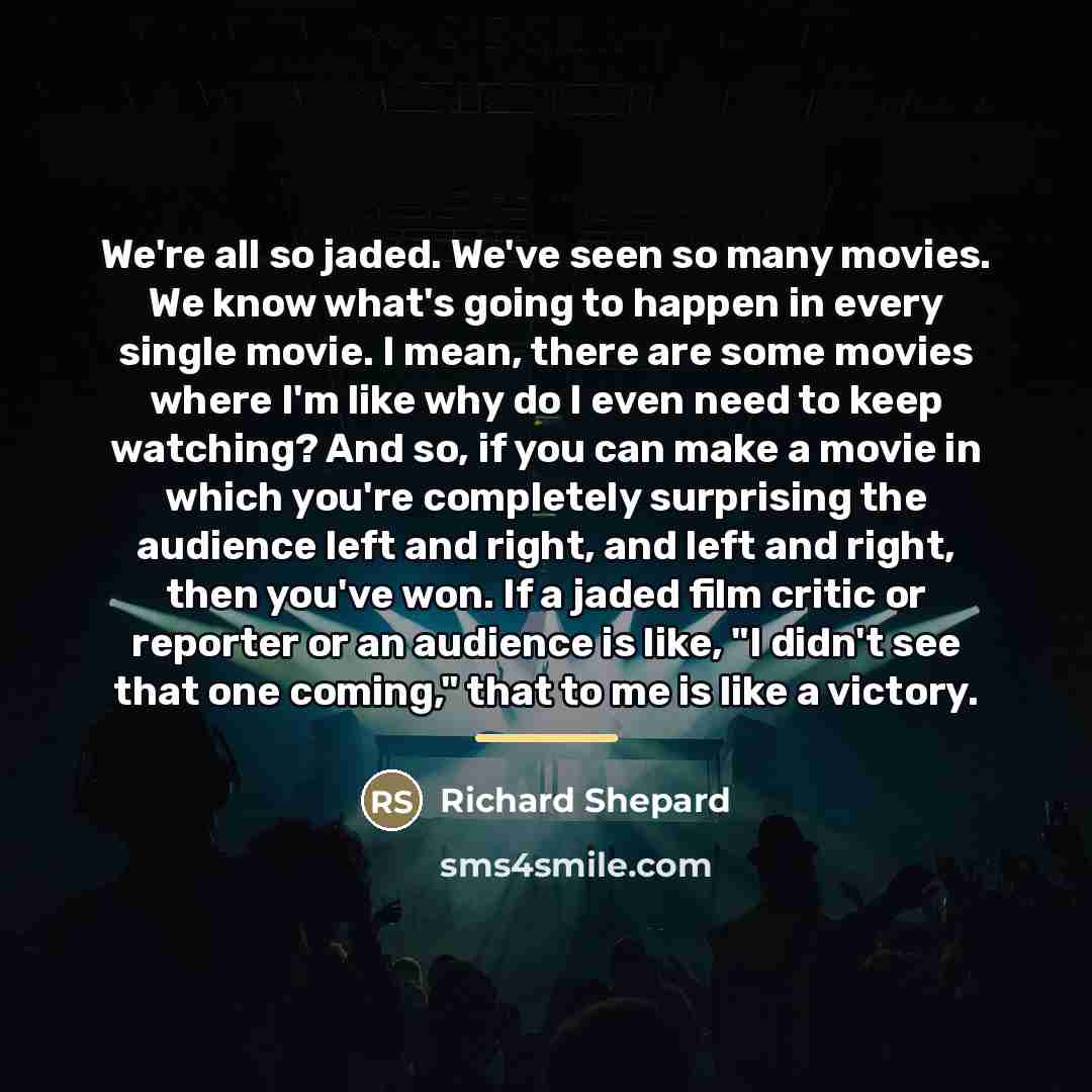 “We're all so jaded. We've seen so many movies. We…” quote by Richard Shepard