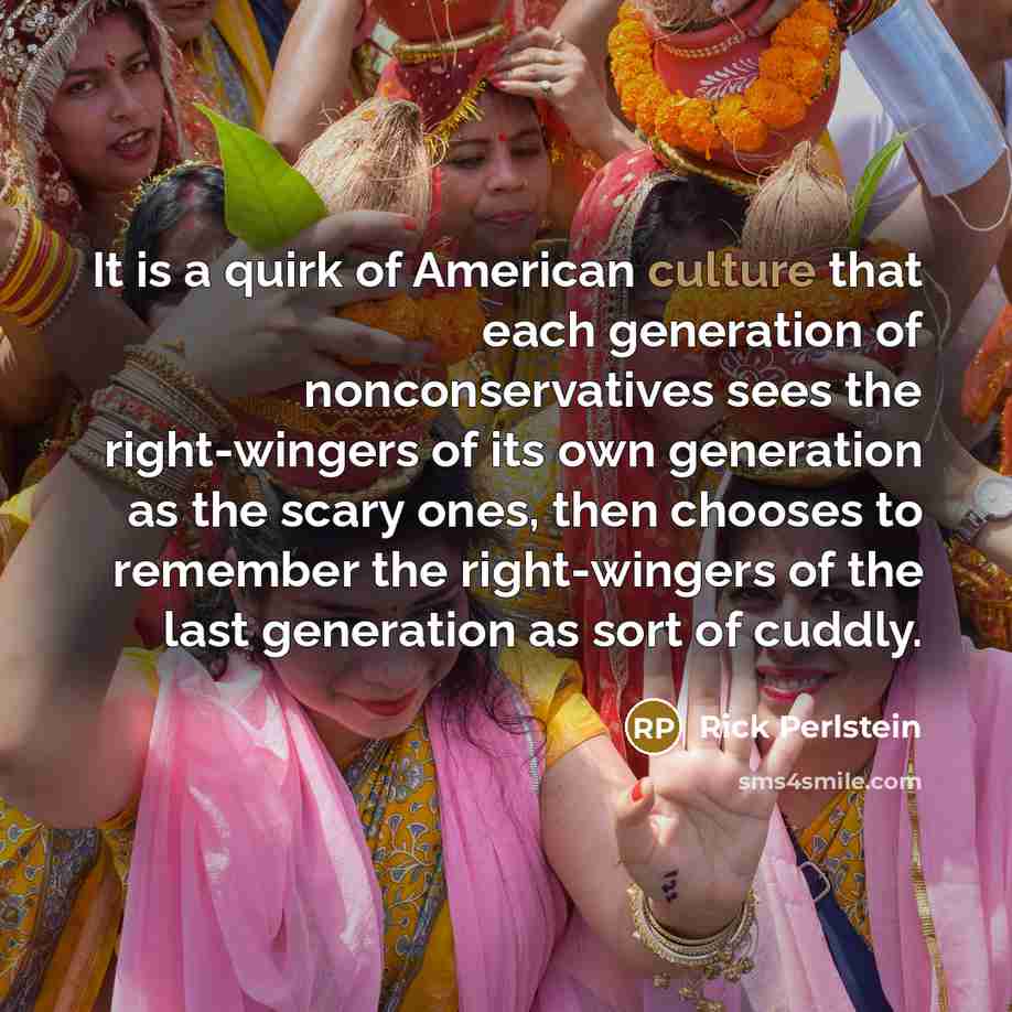 “It is a quirk of American culture that each generation…” quote by Rick Perlstein