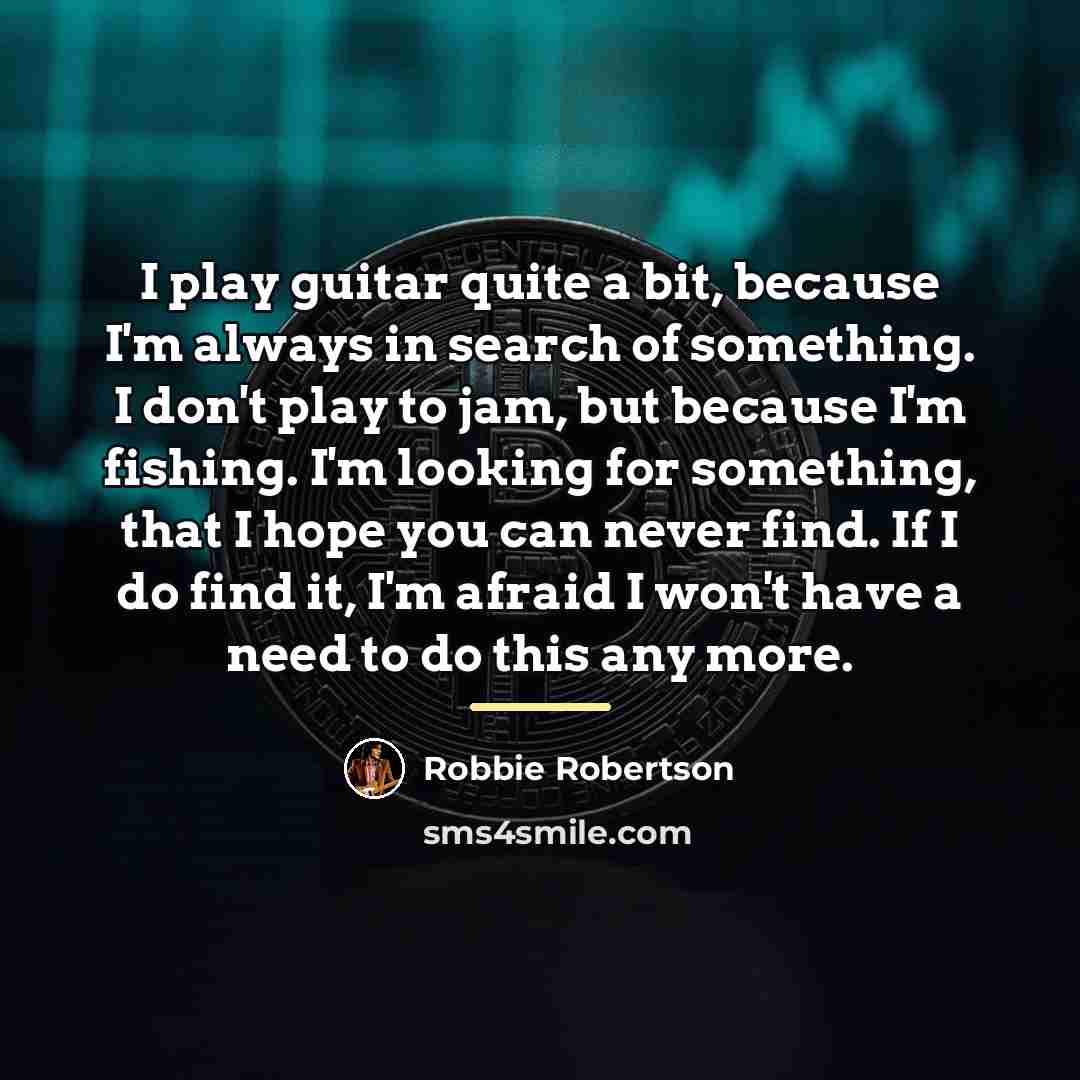 “I play guitar quite a bit, because I'm always in…” quote by Robbie Robertson