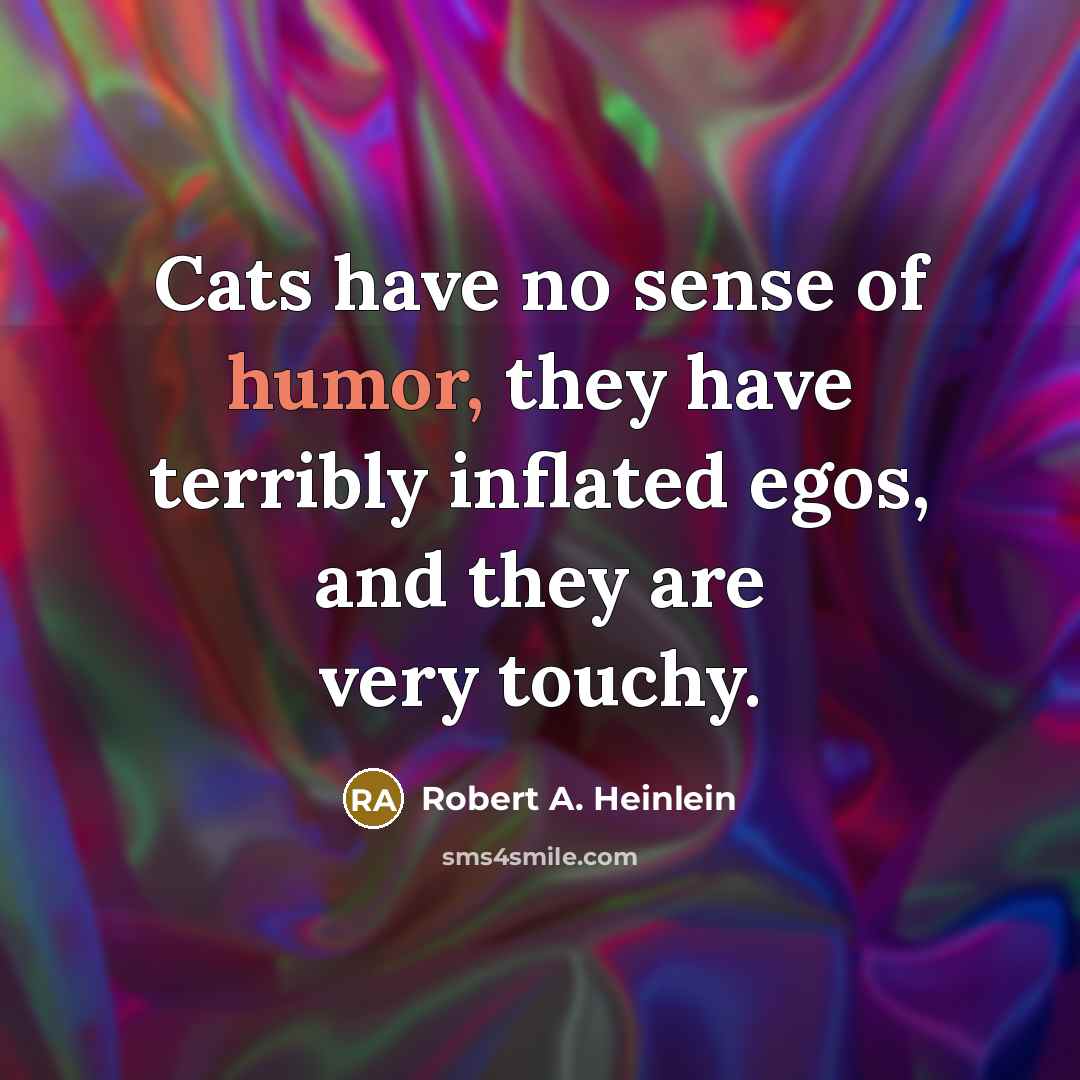 “Cats have no sense of humor, they have terribly inflated…” quote by Robert A. Heinlein