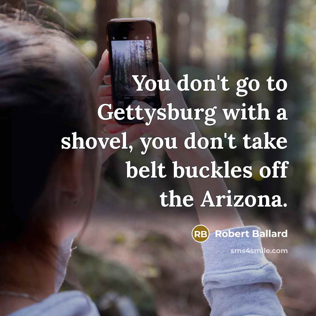 “You don't go to Gettysburg with a shovel, you don't…” quote by Robert Ballard