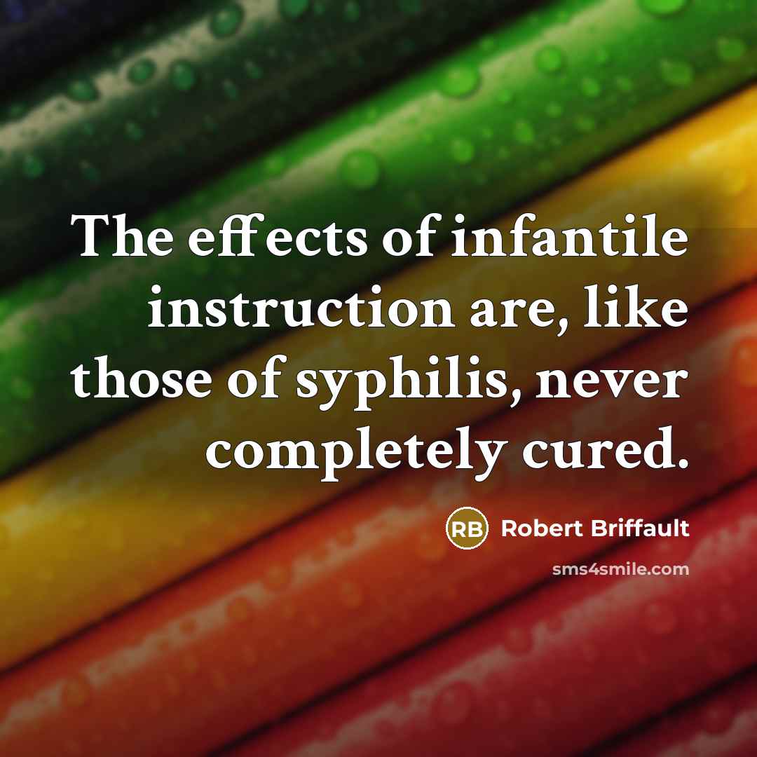 “The effects of infantile instruction are, like those of syphilis,…” quote by Robert Briffault