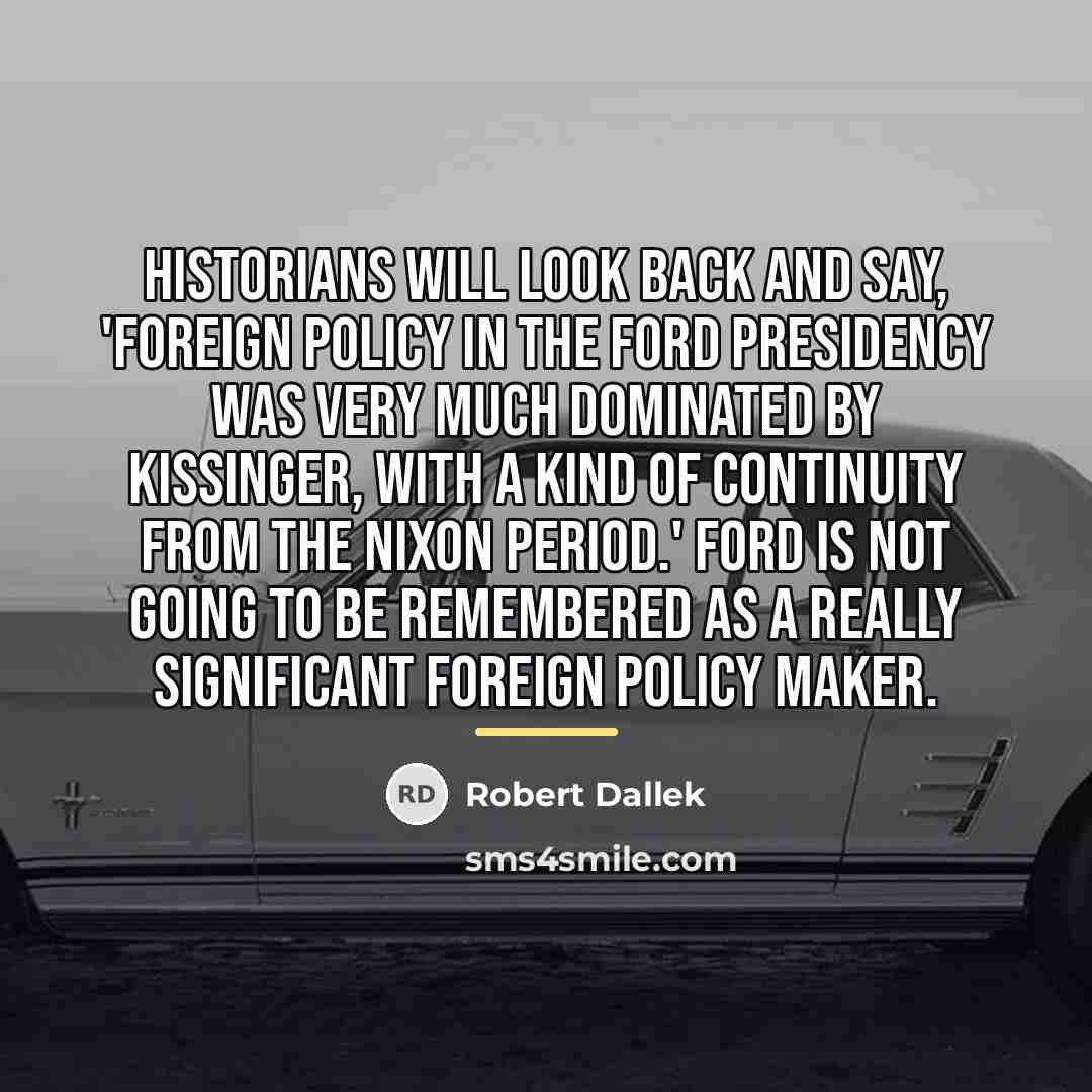 “Historians will look back and say, 'Foreign policy in the…” quote by Robert Dallek