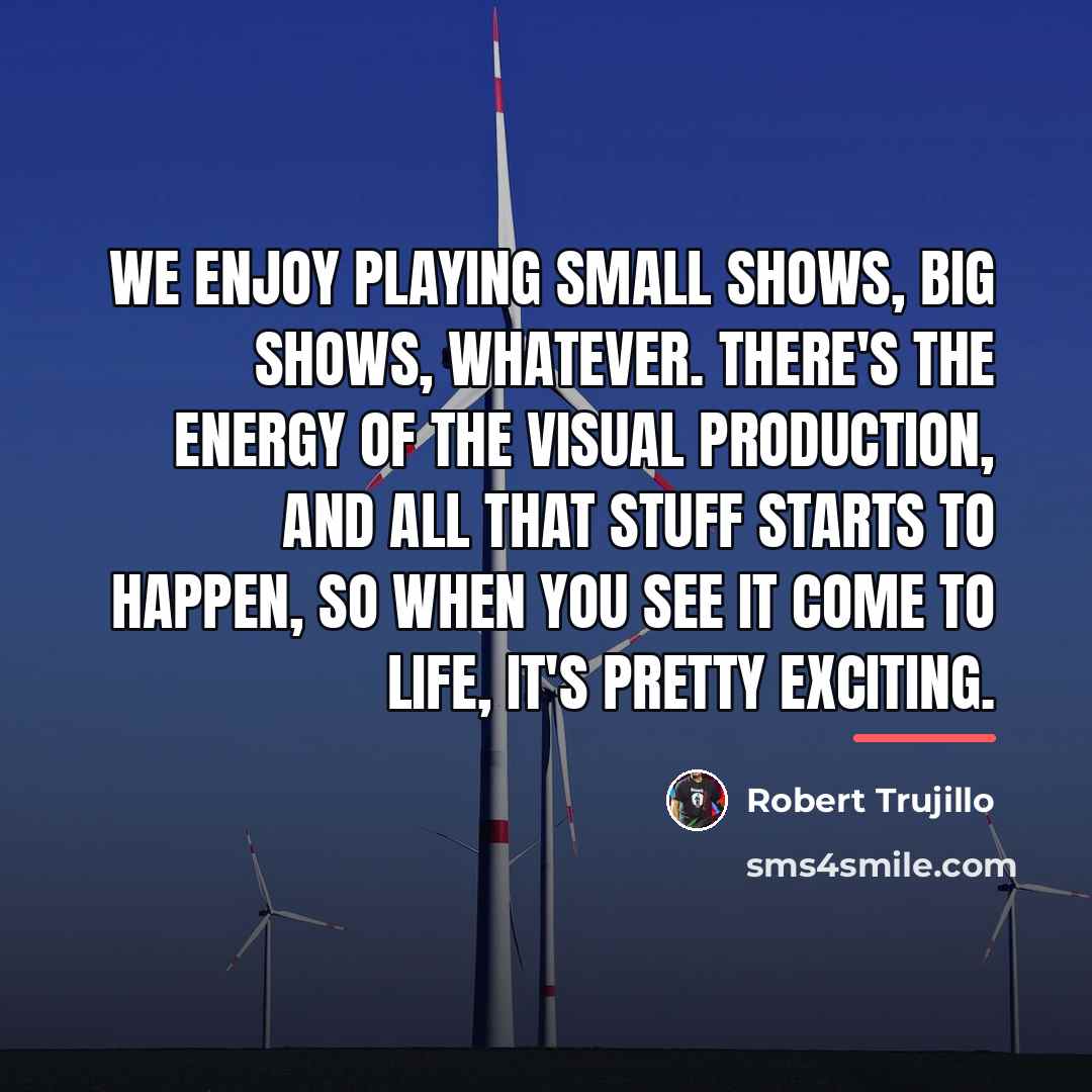 “We enjoy playing small shows, big shows, whatever. There's the…” quote by Robert Trujillo