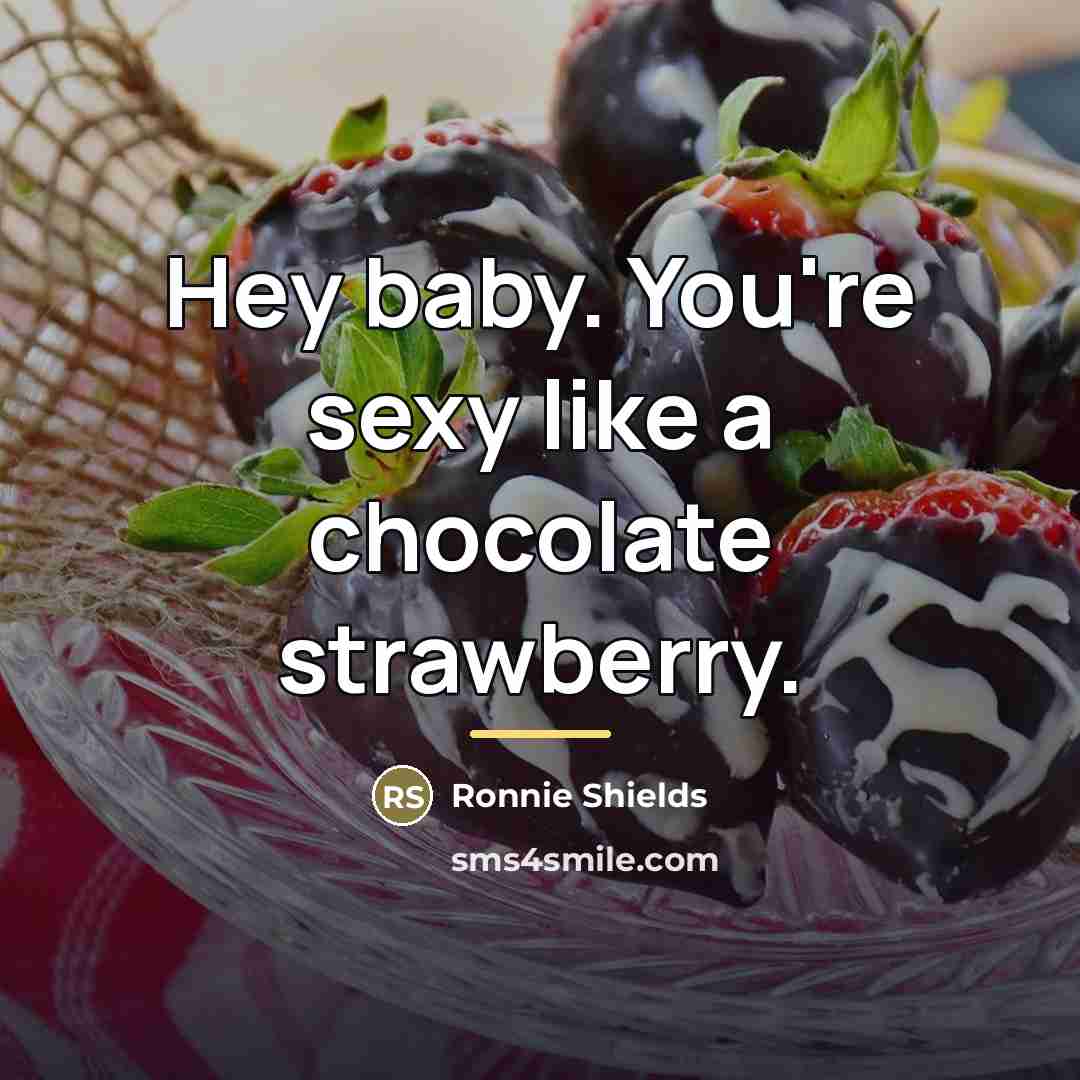 “Hey baby. You're sexy like a chocolate strawberry.…” quote by Ronnie Shields