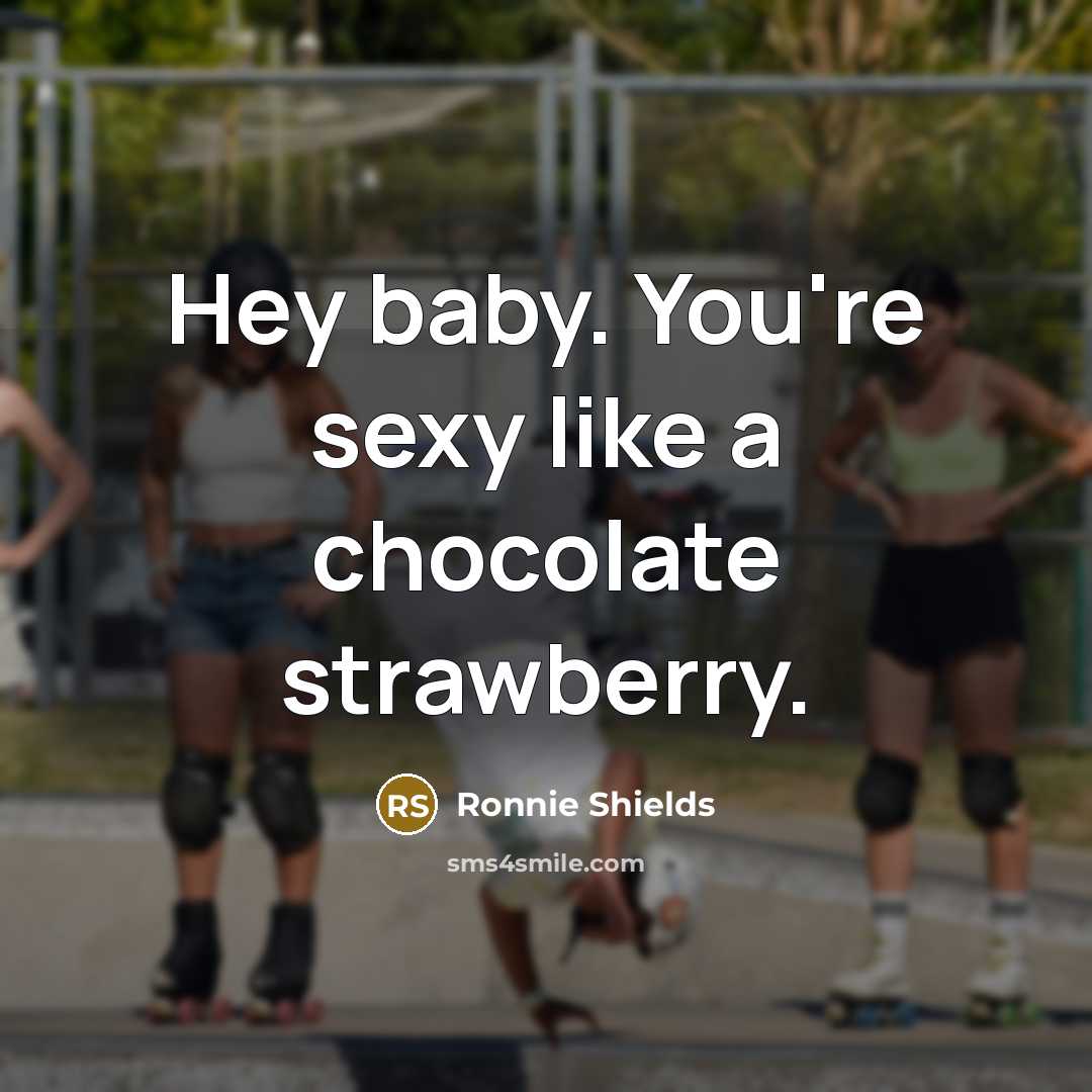“Hey baby. You're sexy like a chocolate strawberry.” quote by Ronnie Shields