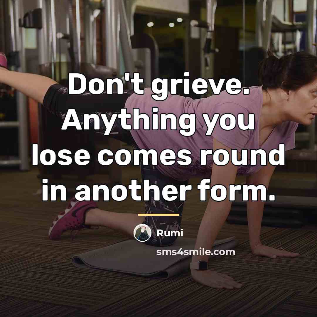“Don't grieve. Anything you lose comes round in another form.…” quote by Rumi
