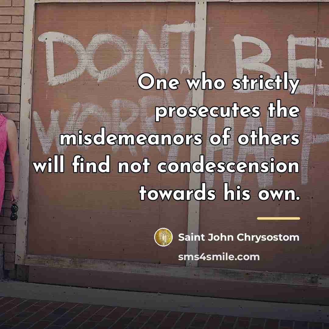 “One who strictly prosecutes the misdemeanors of others will find…” quote by Saint John Chrysostom