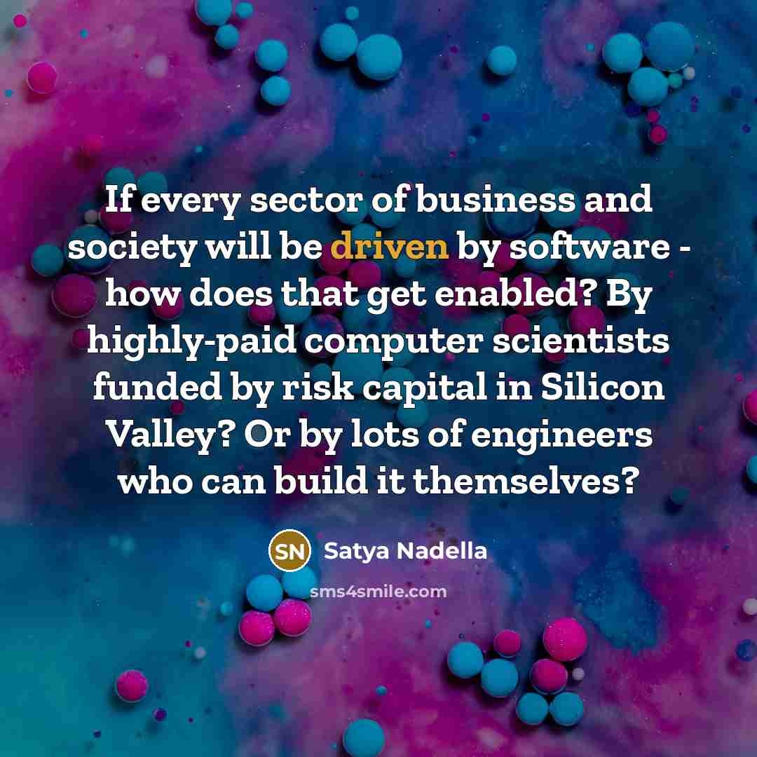 “If every sector of business and society will be driven…” quote by Satya Nadella