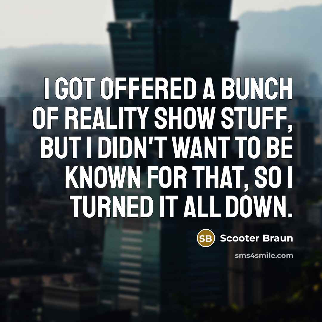 “I got offered a bunch of reality show stuff, but…” quote by Scooter Braun