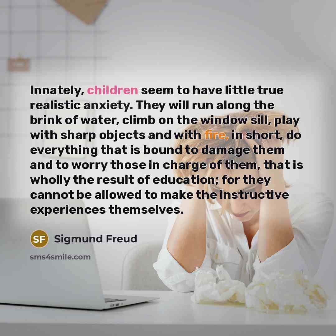 “Innately, children seem to have little true realistic anxiety. They…” quote by Sigmund Freud