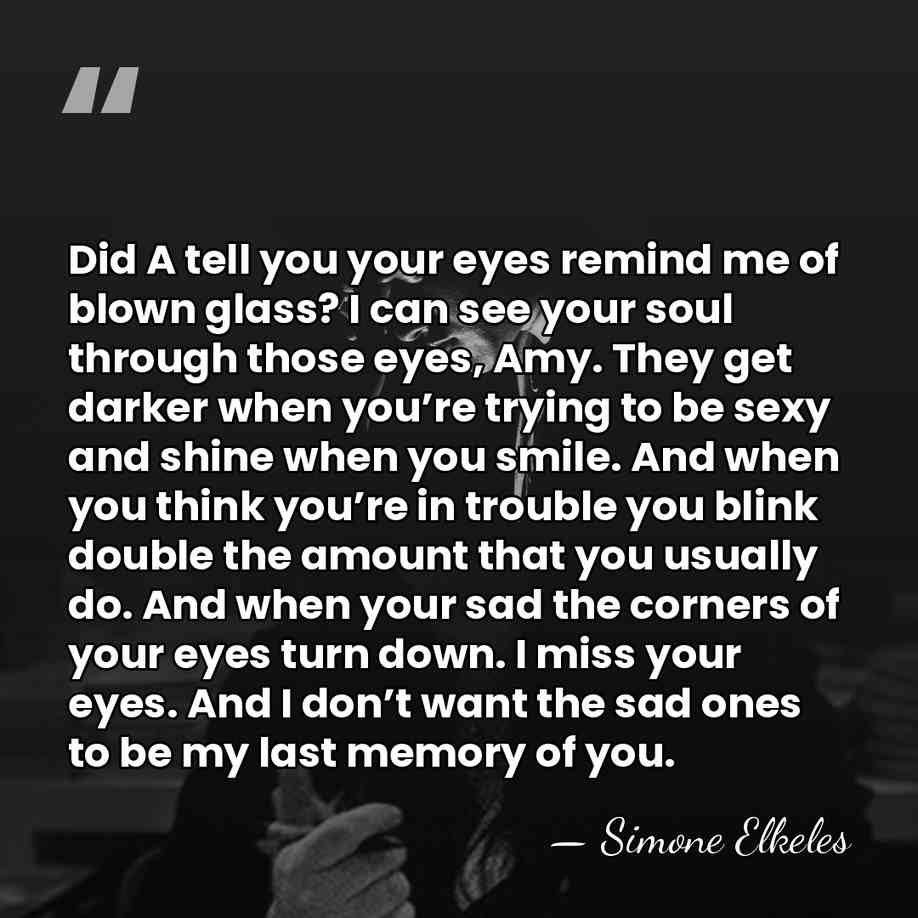 Did A tell you your eyes remind me of blown glass? I&hellip; - Simone Elkeles
