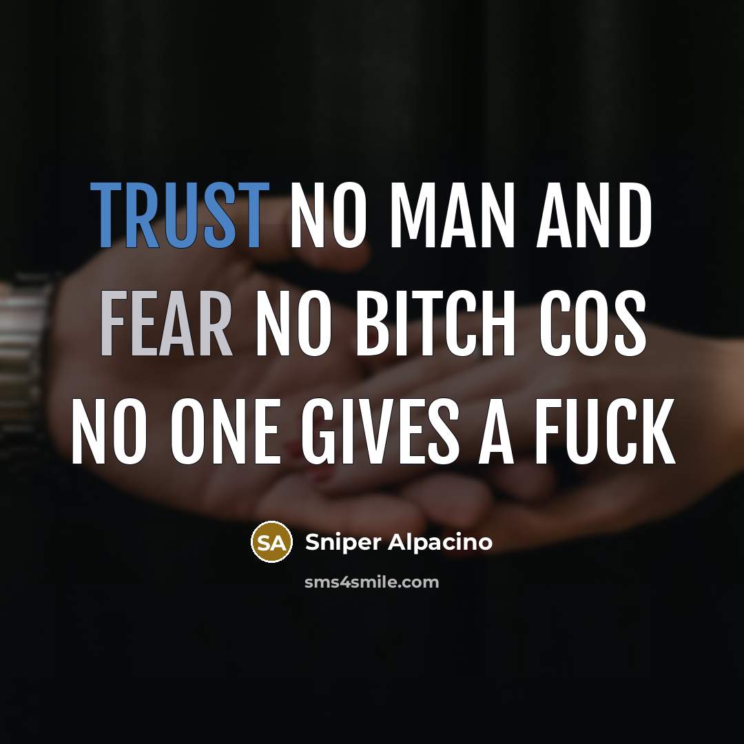 “Trust no man and fear no bitch cos no one…” quote by Sniper Alpacino