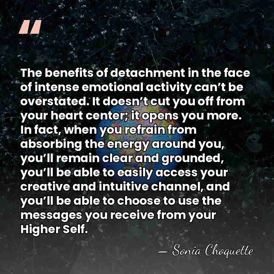 The benefits of detachment in the face of intense emotional activity can’t&hellip; - Sonia Choquette