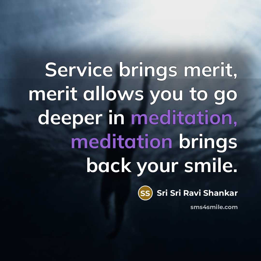 “Service brings merit, merit allows you to go deeper in…” quote by Sri Sri Ravi Shankar