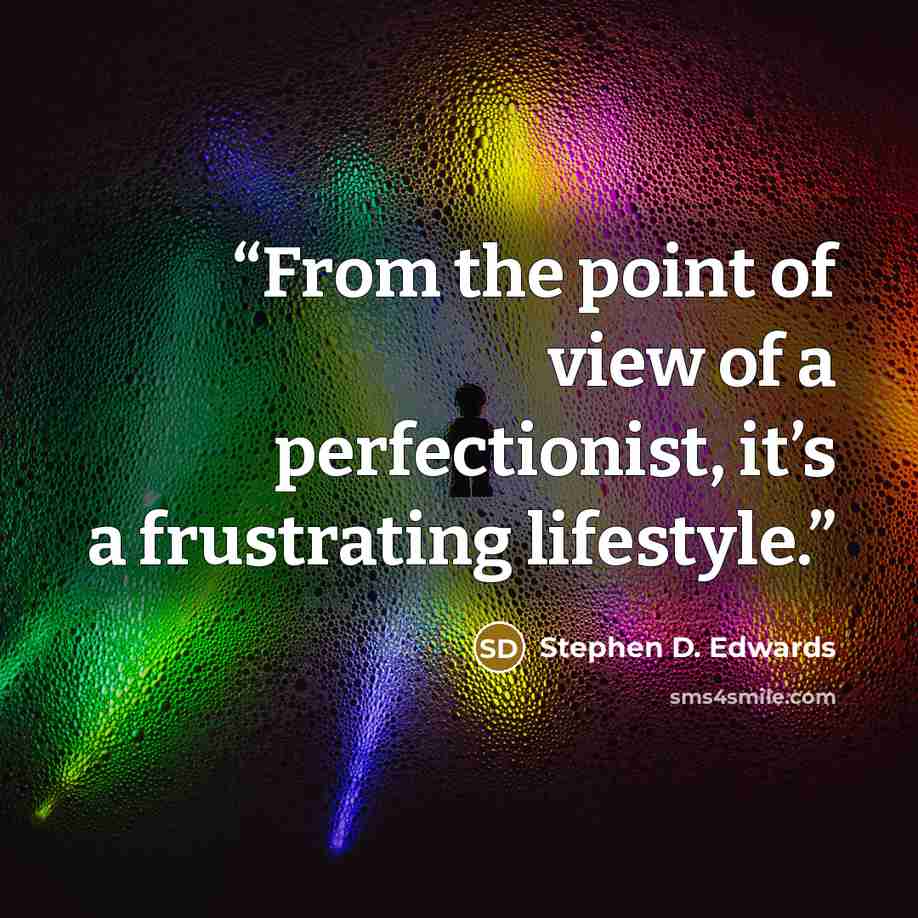 “From the point of view of a perfectionist, it’s a frustrating lifestyle.” quote by Stephen D. Edwards