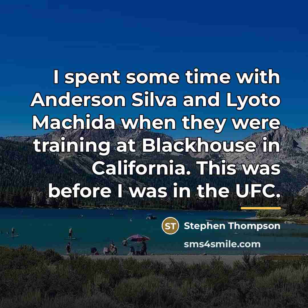“I spent some time with Anderson Silva and Lyoto Machida…” quote by Stephen Thompson