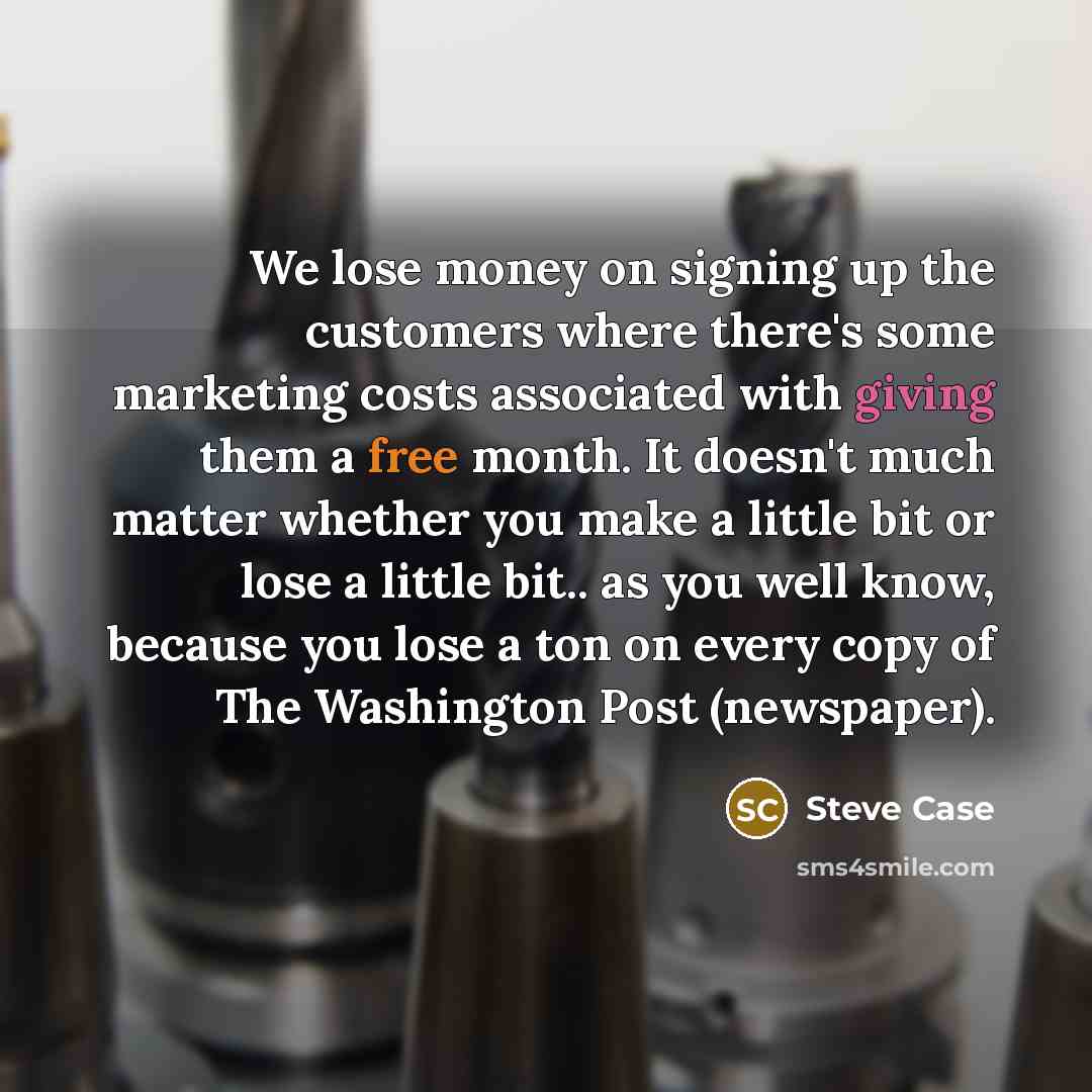 “We lose money on signing up the customers where there's…” quote by Steve Case
