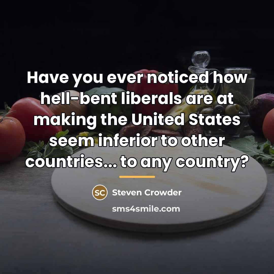 “Have you ever noticed how hell-bent liberals are at making…” quote by Steven Crowder