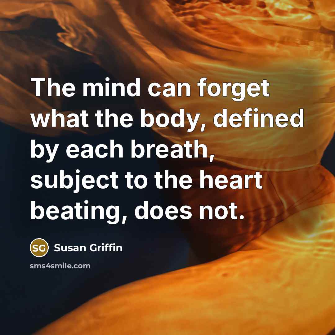 “The mind can forget what the body, defined by each…” quote by Susan Griffin