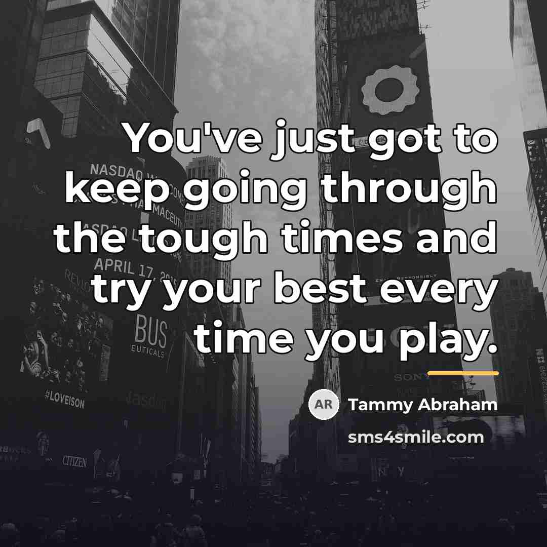 “You've just got to keep going through the tough times…” quote by Tammy Abraham